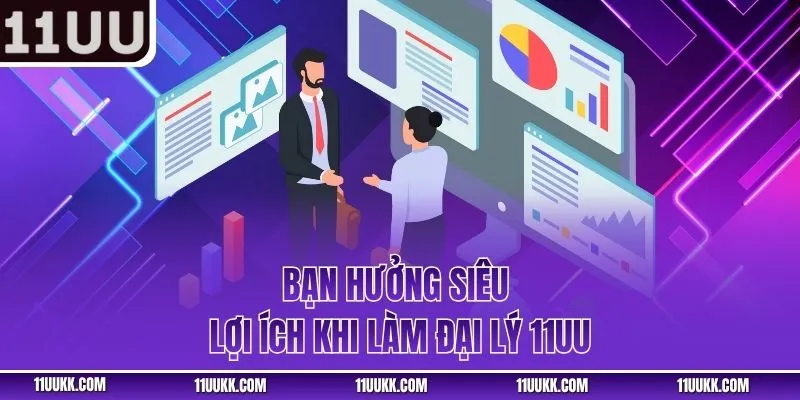 Bạn hưởng siêu lợi ích khi làm đại lý 11UU