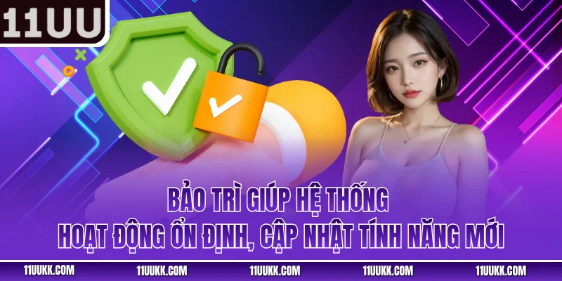 Bảo trì giúp hệ thống hoạt động ổn định, cập nhật tính năng mới