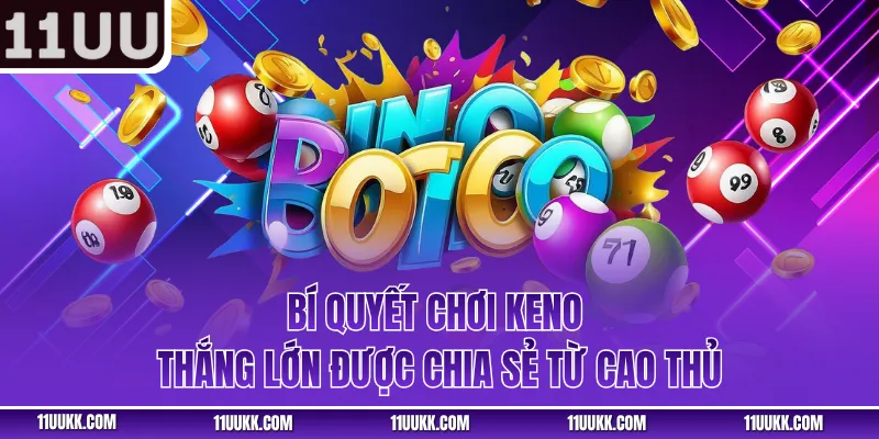 Bí quyết chơi keno thắng lớn được chia sẻ từ cao thủ