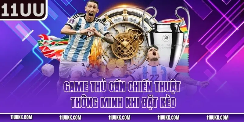 Game thủ cần chiến thuật thông minh khi đặt kèo