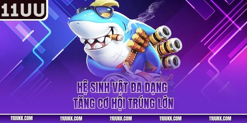 Hệ sinh vật đa dạng tăng cơ hội trúng lớn