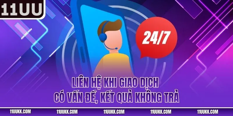 Liên hệ khi giao dịch có vấn đề, kết quả không trả