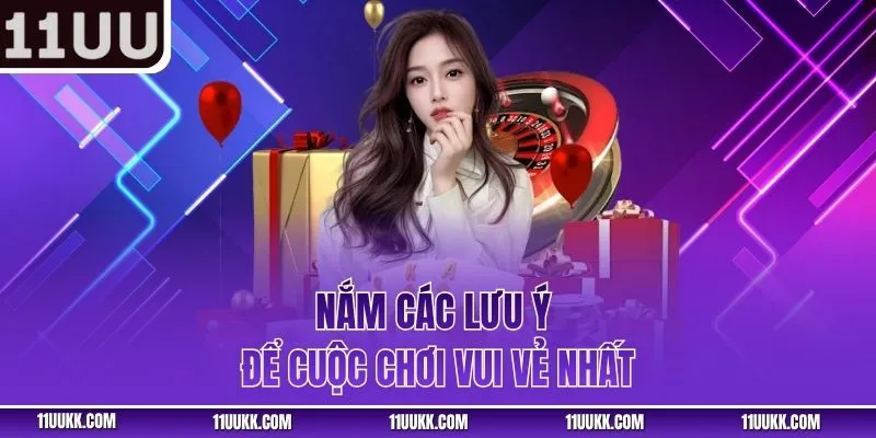 Nắm các lưu ý để cuộc chơi vui vẻ nhất