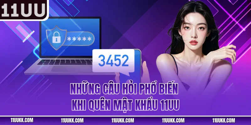 Những câu hỏi phổ biến khi quên mật khẩu 11UU