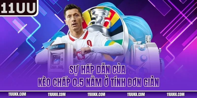 Sự hấp dẫn của kèo chấp 0.5 nằm ở tính đơn giản