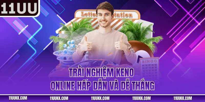 Trải nghiệm keno online hấp dẫn và dễ thắng