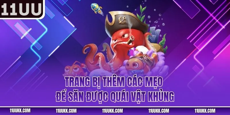 Trang bị thêm các mẹo để săn được quái vật khủng