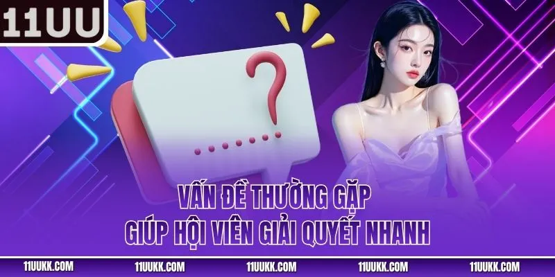 Vấn đề thường gặp giúp hội viên giải quyết nhanh