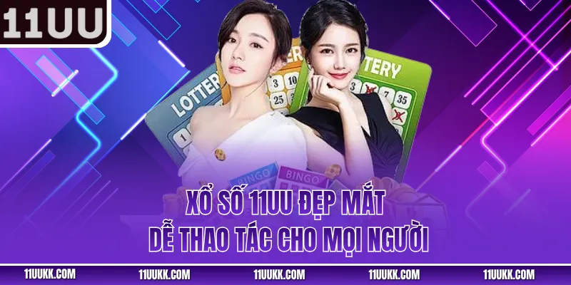 Xổ số 11UU đẹp mắt dễ thao tác cho mọi người