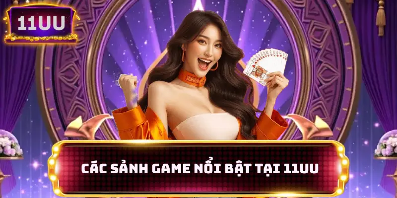 Các sảnh game nổi bật tại 11UU