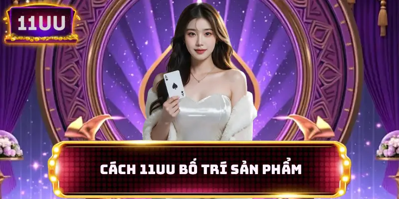 Cách 11UU bố trí sản phẩm